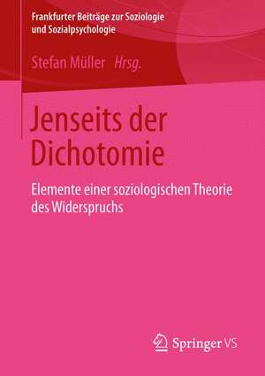 Jenseits der Dichotomie: Elemente einer sozialwissenschaftlichen Theorie des Widerspruchs de Stefan Müller