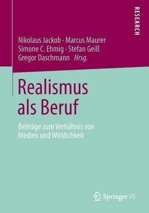 Realismus als Beruf: Beiträge zum Verhältnis von Medien und Wirklichkeit de Nikolaus Jackob