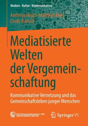 Mediatisierte Welten der Vergemeinschaftung: Kommunikative Vernetzung und das Gemeinschaftsleben junger Menschen de Andreas Hepp