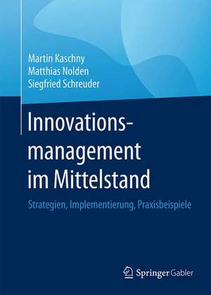 Innovationsmanagement im Mittelstand: Strategien, Implementierung, Praxisbeispiele de Martin Kaschny