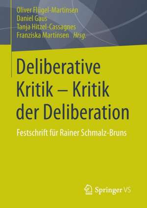 Deliberative Kritik - Kritik der Deliberation: Festschrift für Rainer Schmalz-Bruns de Oliver Flügel-Martinsen