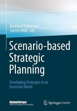 Scenario-based Strategic Planning: Developing Strategies in an Uncertain World de Burkhard Schwenker