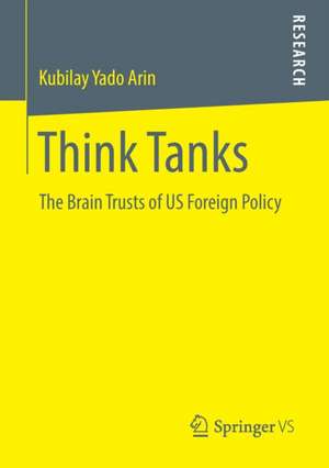 Think Tanks: The Brain Trusts of US Foreign Policy de Kubilay Yado Arin