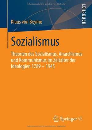 Sozialismus: Theorien des Sozialismus, Anarchismus und Kommunismus im Zeitalter der Ideologien 1789 – 1945 de Klaus von Beyme