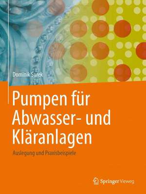 Pumpen für Abwasser- und Kläranlagen: Auslegung und Praxisbeispiele de Dominik Surek