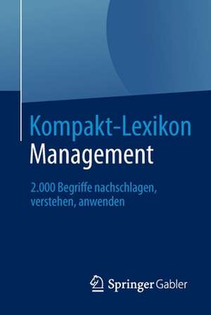 Kompakt-Lexikon Management: 2.000 Begriffe nachschlagen, verstehen, anwenden de Springer Fachmedien Wiesbaden