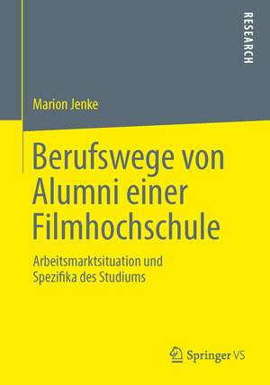 Berufswege von Alumni einer Filmhochschule: Arbeitsmarktsituation und Spezifika des Studiums de Marion Jenke