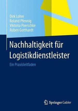 Nachhaltigkeitsmanagement für Logistikdienstleister: Ein Praxisleitfaden de Dirk Lohre