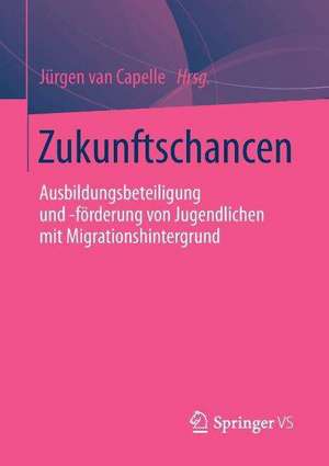 Zukunftschancen: Ausbildungsbeteiligung und -förderung von Jugendlichen mit Migrationshintergrund de Jürgen van Capelle