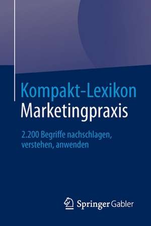 Kompakt-Lexikon Marketingpraxis: 2.200 Begriffe nachschlagen, verstehen, anwenden de Springer Fachmedien Wiesbaden