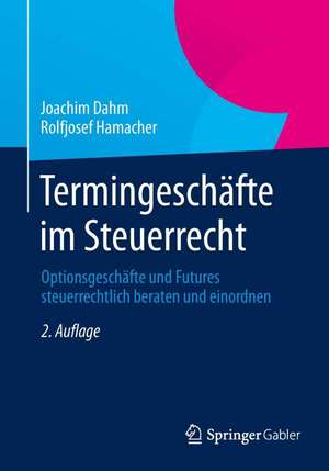 Termingeschäfte im Steuerrecht: Optionsgeschäfte und Futures steuerrechtlich beraten und einordnen de Joachim Dahm