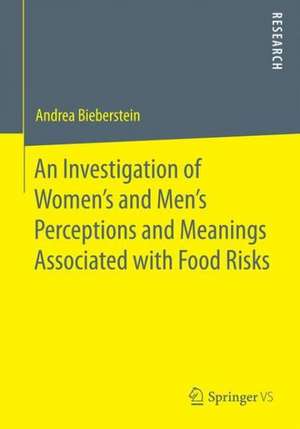 An Investigation of Women's and Men’s Perceptions and Meanings Associated with Food Risks de Andrea Bieberstein