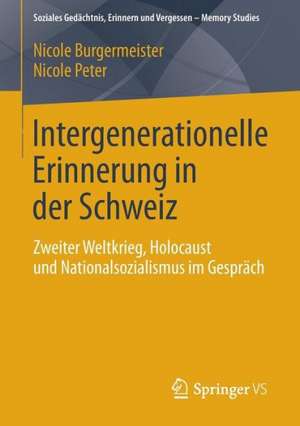 Intergenerationelle Erinnerung in der Schweiz: Zweiter Weltkrieg, Holocaust und Nationalsozialismus im Gespräch de Nicole Burgermeister