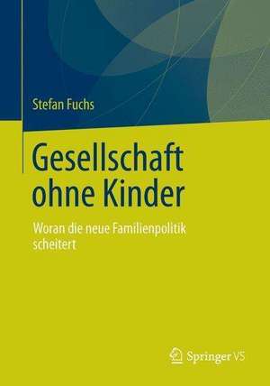 Gesellschaft ohne Kinder: Woran die neue Familienpolitik scheitert de Stefan Fuchs