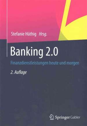 Banking 2.0: Finanzdienstleistungen heute und morgen de Stefanie Hüthig