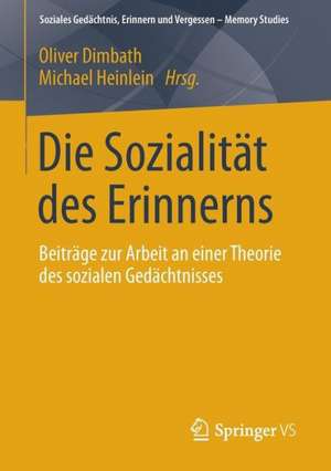 Die Sozialität des Erinnerns: Beiträge zur Arbeit an einer Theorie des sozialen Gedächtnisses de Oliver Dimbath