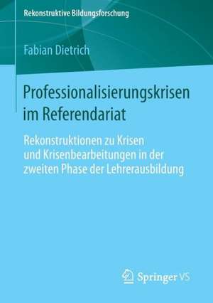 Professionalisierungskrisen im Referendariat: Rekonstruktionen zu Krisen und Krisenbearbeitungen in der zweiten Phase der Lehrerausbildung de Fabian Dietrich