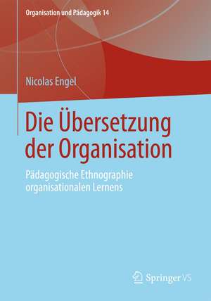 Die Übersetzung der Organisation: Pädagogische Ethnographie organisationalen Lernens de Nicolas Engel