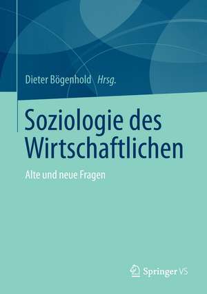 Soziologie des Wirtschaftlichen: Alte und neue Fragen de Dieter Bögenhold