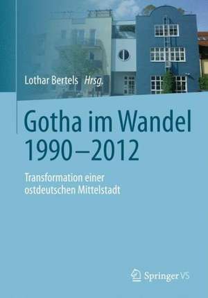 Gotha im Wandel 1990-2012: Transformation einer ostdeutschen Mittelstadt de Lothar Bertels