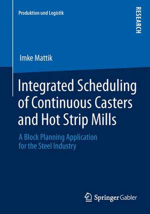 Integrated Scheduling of Continuous Casters and Hot Strip Mills: A Block Planning Application for the Steel Industry de Imke Mattik