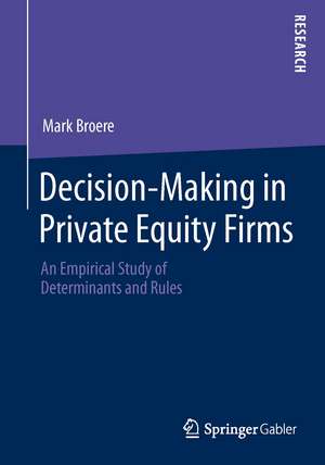 Decision-Making in Private Equity Firms: An Empirical Study of Determinants and Rules de Mark Broere