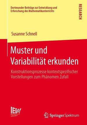 Muster und Variabilität erkunden: Konstruktionsprozesse kontextspezifischer Vorstellungen zum Phänomen Zufall de Susanne Schnell