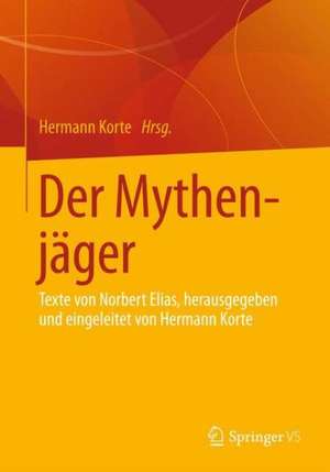 Der Mythenjäger: Texte von Norbert Elias, herausgegeben und eingeleitet von Hermann Korte de Hermann Korte