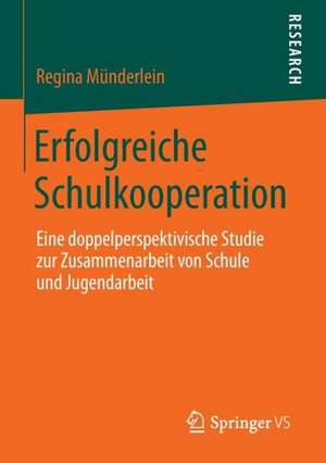 Erfolgreiche Schulkooperation: Eine doppelperspektivische Studie zur Zusammenarbeit von Schule und Jugendarbeit de Regina Münderlein