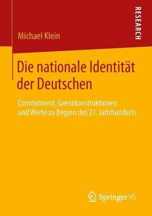 Die nationale Identität der Deutschen: Commitment, Grenzkonstruktionen und Werte zu Beginn des 21. Jahrhunderts de Michael Klein