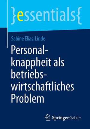 Personalknappheit als betriebswirtschaftliches Problem de Sabine Elias-Linde