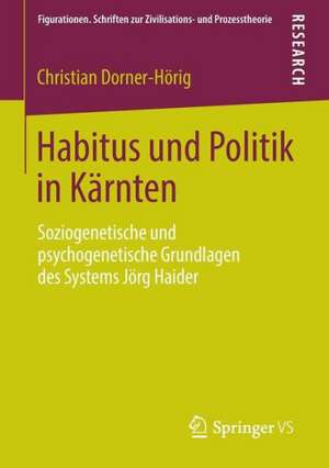 Habitus und Politik in Kärnten: Soziogenetische und psychogenetische Grundlagen des Systems Jörg Haider de Christian Dorner-Hörig