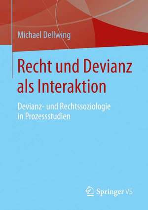 Recht und Devianz als Interaktion: Devianz- und Rechtssoziologie in Prozessstudien de Michael Dellwing