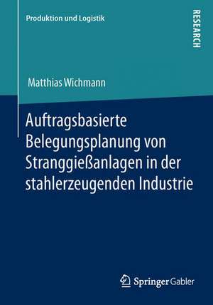 Auftragsbasierte Belegungsplanung von Stranggießanlagen in der stahlerzeugenden Industrie de Matthias Wichmann