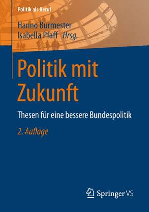 Politik mit Zukunft: Thesen für eine bessere Bundespolitik de Hanno Burmester