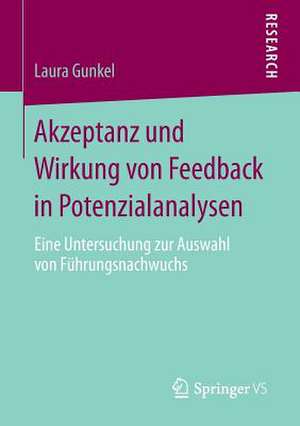 Akzeptanz und Wirkung von Feedback in Potenzialanalysen: Eine Untersuchung zur Auswahl von Führungsnachwuchs de Laura Gunkel