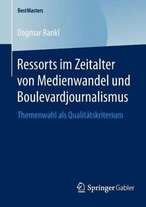 Ressorts im Zeitalter von Medienwandel und Boulevardjournalismus: Themenwahl als Qualitätskriterium de Dagmar Rankl