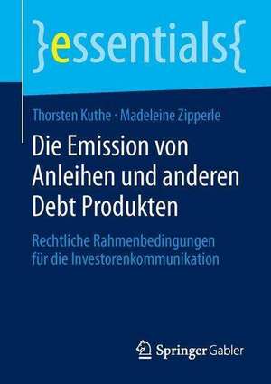 Die Emission von Anleihen und anderen Debt Produkten: Rechtliche Rahmenbedingungen für die Investorenkommunikation de Thorsten Kuthe