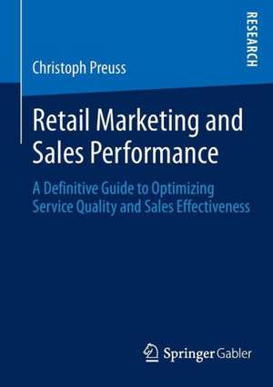 Retail Marketing and Sales Performance: A Definitive Guide to Optimizing Service Quality and Sales Effectiveness de Christoph Preuss