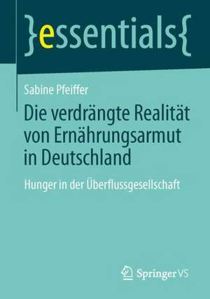 Die verdrängte Realität: Ernährungsarmut in Deutschland: Hunger in der Überflussgesellschaft de Sabine Pfeiffer