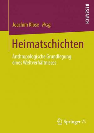 Heimatschichten: Anthropologische Grundlegung eines Weltverhältnisses de Joachim Klose