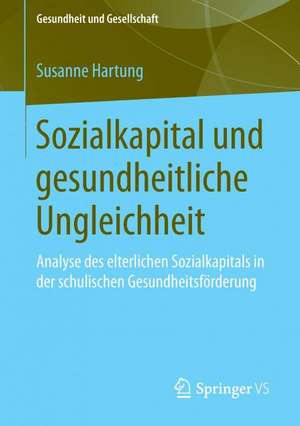 Sozialkapital und gesundheitliche Ungleichheit: Analyse des elterlichen Sozialkapitals in der schulischen Gesundheitsförderung de Susanne Hartung