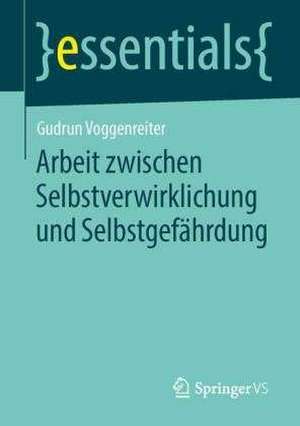 Arbeit zwischen Selbstverwirklichung und Selbstgefährdung de Gudrun Voggenreiter