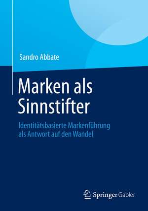 Marken als Sinnstifter: Identitätsbasierte Markenführung als Antwort auf den Wandel de Sandro Abbate