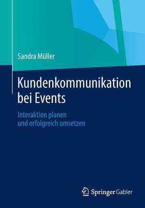 Kundenkommunikation bei Events: Interaktion planen und erfolgreich umsetzen de Sandra Müller