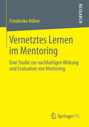 Vernetztes Lernen im Mentoring: Eine Studie zur nachhaltigen Wirkung und Evaluation von Mentoring de Friederike Höher