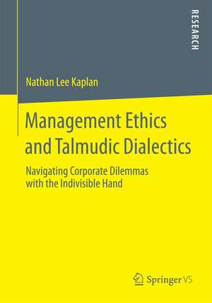 Management Ethics and Talmudic Dialectics: Navigating Corporate Dilemmas with the Indivisible Hand de Nathan Lee Kaplan