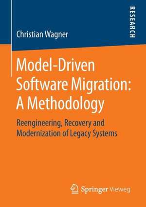 Model-Driven Software Migration: A Methodology: Reengineering, Recovery and Modernization of Legacy Systems de Christian Wagner