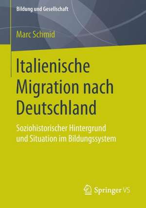 Italienische Migration nach Deutschland: Soziohistorischer Hintergrund und Situation im Bildungssystem de Marc Schmid