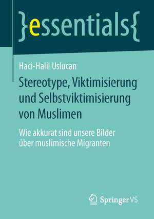 Stereotype, Viktimisierung und Selbstviktimisierung von Muslimen: Wie akkurat sind unsere Bilder über muslimische Migranten de Haci-Halil Uslucan